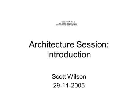 Architecture Session: Introduction Scott Wilson 29-11-2005.