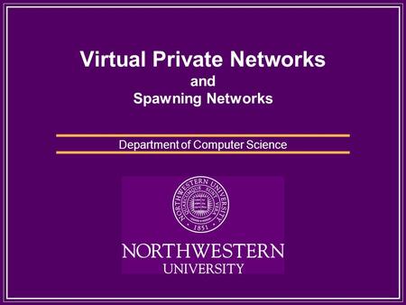 Virtual Private Networks and Spawning Networks Department of Computer Science.