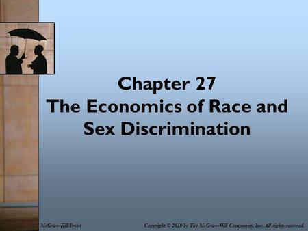 Chapter 27 The Economics of Race and Sex Discrimination Copyright © 2010 by The McGraw-Hill Companies, Inc. All rights reserved.McGraw-Hill/Irwin.