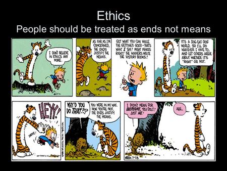 Ethics People should be treated as ends not means.