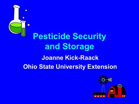 Pesticide Security and Storage Joanne Kick-Raack Ohio State University Extension.