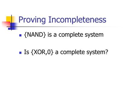 Proving Incompleteness {NAND} is a complete system Is {XOR,0} a complete system?
