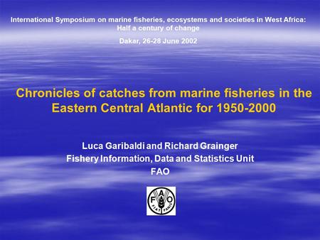 Chronicles of catches from marine fisheries in the Eastern Central Atlantic for 1950-2000 Luca Garibaldi and Richard Grainger Fishery Information, Data.