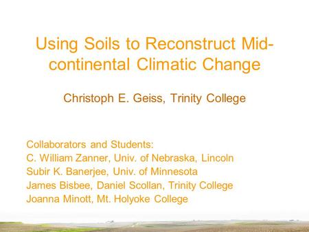 Using Soils to Reconstruct Mid- continental Climatic Change Christoph E. Geiss, Trinity College Collaborators and Students: C. William Zanner, Univ. of.
