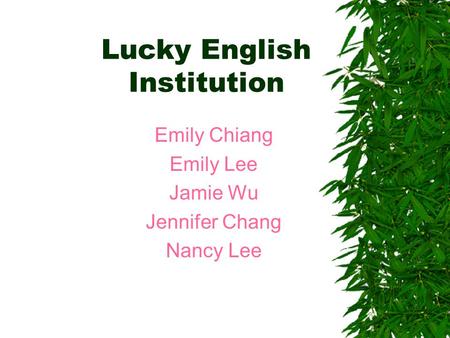 Lucky English Institution Emily Chiang Emily Lee Jamie Wu Jennifer Chang Nancy Lee.