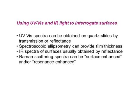 Using UV/Vis and IR light to Interrogate surfaces UV-Vis spectra can be obtained on quartz slides by transmission or reflectance Spectroscopic ellipsometry.