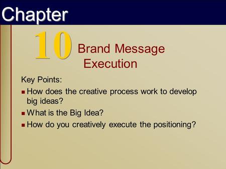 Copyright © 2002 by The McGraw-Hill Companies, Inc. All rights reserved. 10 Brand Message Execution Key Points: How does the creative process work to develop.