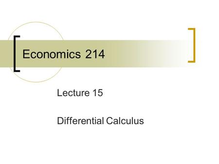Economics 214 Lecture 15 Differential Calculus. Need for Differential Calculus We have seen the contribution of Comparative statics to our understanding.