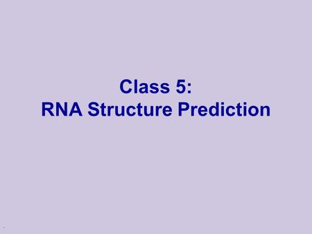 . Class 5: RNA Structure Prediction. RNA types u Messenger RNA (mRNA) l Encodes protein sequences u Transfer RNA (tRNA) l Adaptor between mRNA molecules.