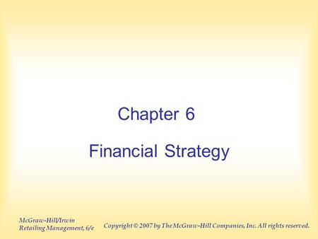 McGraw-Hill/Irwin Retailing Management, 6/e Copyright © 2007 by The McGraw-Hill Companies, Inc. All rights reserved. Chapter 6 Financial Strategy.