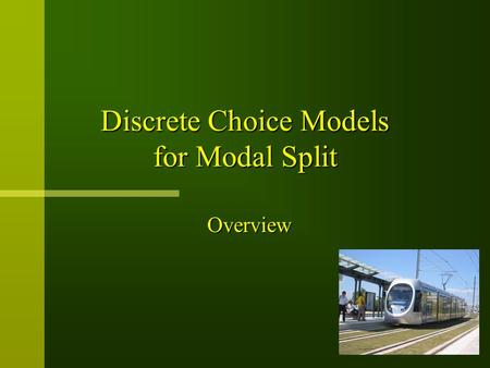 Discrete Choice Models for Modal Split Overview. Outline n General procedure for model application n Basic assumptions in Random Utility Model n Uncertainty.