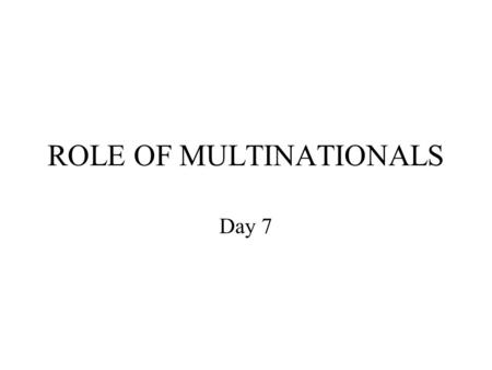 ROLE OF MULTINATIONALS Day 7. Agenda Example of work of a grant-giving agency –US Agency for International DevelopmentUS Agency for International Development.