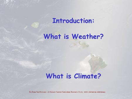 Introduction: What is Weather? What is Climate?. What is climate? How is climate different from weather? Are they related? What controls the climate?