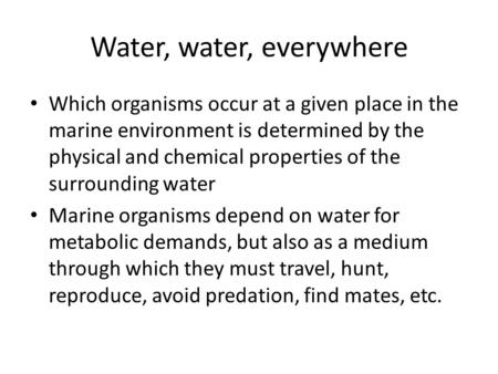 Water, water, everywhere Which organisms occur at a given place in the marine environment is determined by the physical and chemical properties of the.
