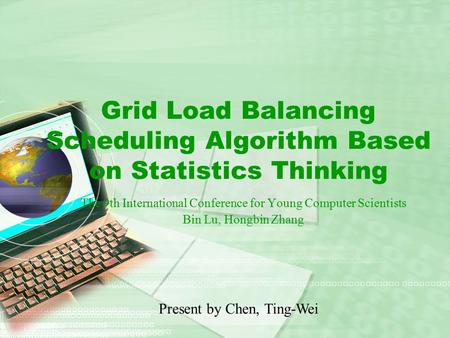 Grid Load Balancing Scheduling Algorithm Based on Statistics Thinking The 9th International Conference for Young Computer Scientists Bin Lu, Hongbin Zhang.