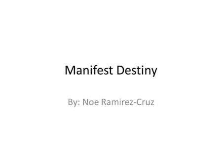 Manifest Destiny By: Noe Ramirez-Cruz. Alamo The Alamo is part of the Mexican- American War that took place in Texas. Americans migrated to Texas and.