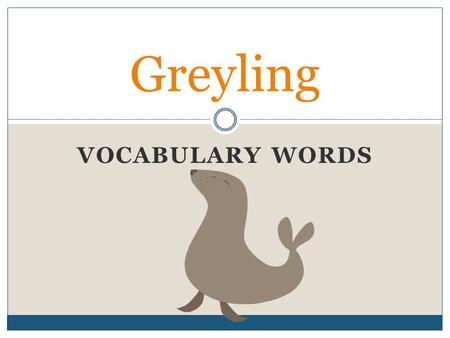 VOCABULARY WORDS Greyling grief deep sadness sheared cut off sharply.