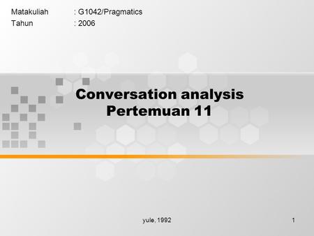 Yule, 19921 Conversation analysis Pertemuan 11 Matakuliah: G1042/Pragmatics Tahun: 2006.
