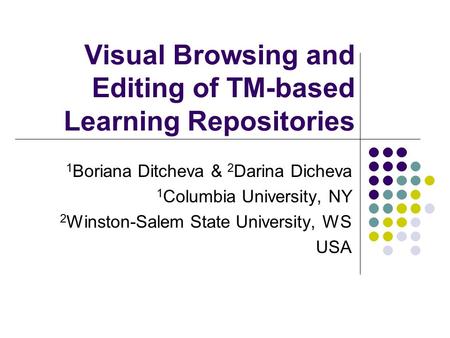 Visual Browsing and Editing of TM-based Learning Repositories 1 Boriana Ditcheva & 2 Darina Dicheva 1 Columbia University, NY 2 Winston-Salem State University,