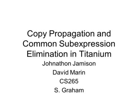 Copy Propagation and Common Subexpression Elimination in Titanium Johnathon Jamison David Marin CS265 S. Graham.