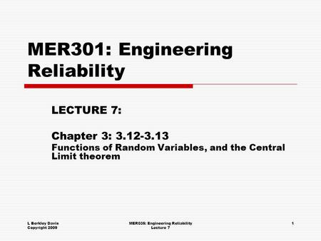 L Berkley Davis Copyright 2009 MER035: Engineering Reliability Lecture 7 1 MER301: Engineering Reliability LECTURE 7: Chapter 3: 3.12-3.13 Functions of.