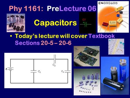 Capacitors Phy 1161: PreLecture 06 Today’s lecture will cover Textbook Sections 20-5 – 20-6.