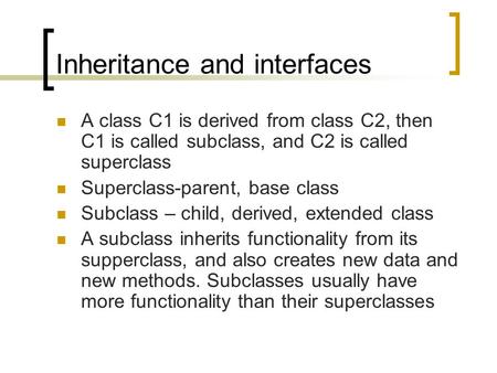 Inheritance and interfaces A class C1 is derived from class C2, then C1 is called subclass, and C2 is called superclass Superclass-parent, base class Subclass.