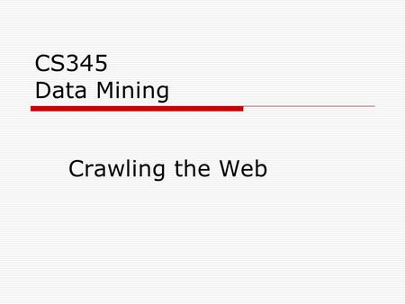 CS345 Data Mining Crawling the Web. Web Crawling Basics get next url get page extract urls to visit urls visited urls web pages Web Start with a “seed.
