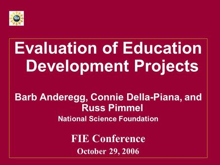 Evaluation of Education Development Projects Barb Anderegg, Connie Della-Piana, and Russ Pimmel National Science Foundation FIE Conference October 29,
