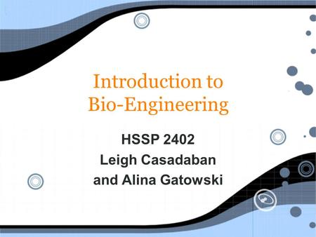 Introduction to Bio-Engineering HSSP 2402 Leigh Casadaban and Alina Gatowski HSSP 2402 Leigh Casadaban and Alina Gatowski.