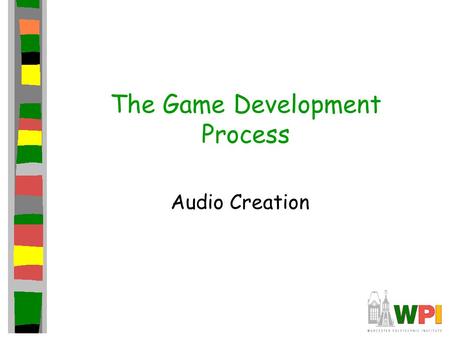 The Game Development Process Audio Creation. Topics Computer Audio Technology Music Guidelines Audio Process Guidelines.
