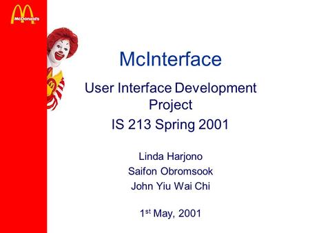 McInterface User Interface Development Project IS 213 Spring 2001 Linda Harjono Saifon Obromsook John Yiu Wai Chi 1 st May, 2001.