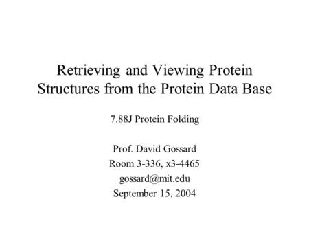 Retrieving and Viewing Protein Structures from the Protein Data Base 7.88J Protein Folding Prof. David Gossard Room 3-336, x3-4465 September.