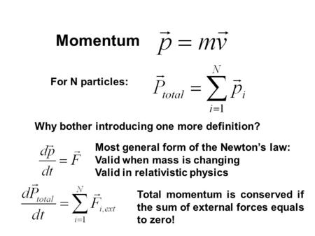 Momentum For N particles: Why bother introducing one more definition? Most general form of the Newton’s law: Valid when mass is changing Valid in relativistic.
