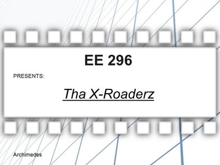 Archimedes EE 296 Tha X-Roaderz PRESENTS:. Archimedes Tha X-Roaderz KEVIN – Website / Lap Counter / Crossing Gate AMY – Sensors / Lights / Sounds TIO.