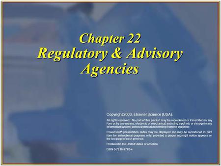 Chapter 22 Regulatory & Advisory Agencies Copyright 2003, Elsevier Science (USA). All rights reserved. No part of this product may be reproduced or transmitted.