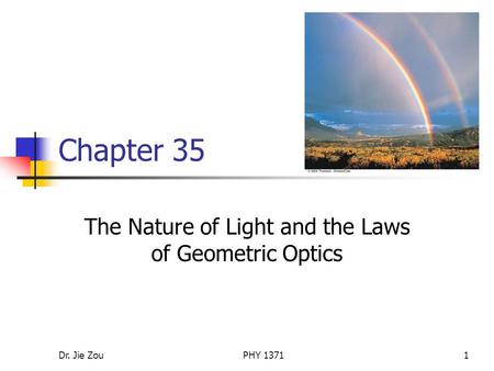 Dr. Jie ZouPHY 13711 Chapter 35 The Nature of Light and the Laws of Geometric Optics.