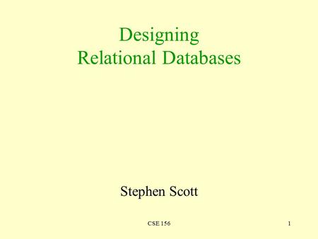 CSE 1561 Designing Relational Databases Stephen Scott.