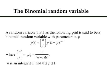 A random variable that has the following pmf is said to be a binomial random variable with parameters n, p The Binomial random variable.