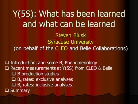 Y(5S): What has been learned and what can be learned Steven Blusk Syracuse University (on behalf of the CLEO and Belle Collaborations)  Introduction,