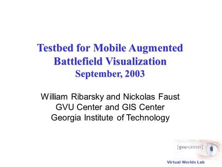 Virtual Worlds Lab Testbed for Mobile Augmented Battlefield Visualization September, 2003 Testbed for Mobile Augmented Battlefield Visualization September,