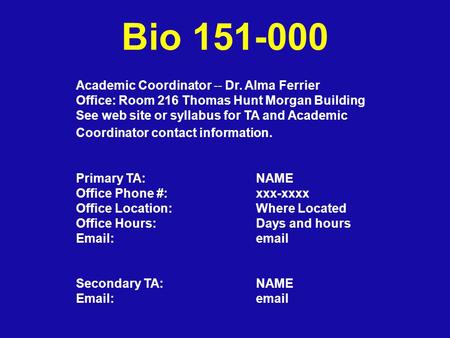 Bio 151-000 Academic Coordinator -- Dr. Alma Ferrier Office: Room 216 Thomas Hunt Morgan Building See web site or syllabus for TA and Academic Coordinator.