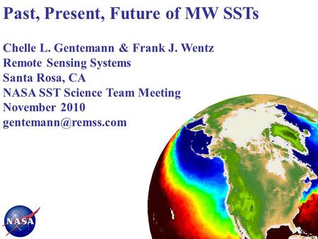 Past, Present, Future of MW SSTs Chelle L. Gentemann & Frank J. Wentz Remote Sensing Systems Santa Rosa, CA NASA SST Science Team Meeting November 2010.