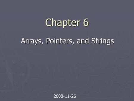 Chapter 6 Arrays, Pointers, and Strings 2008-11-26.