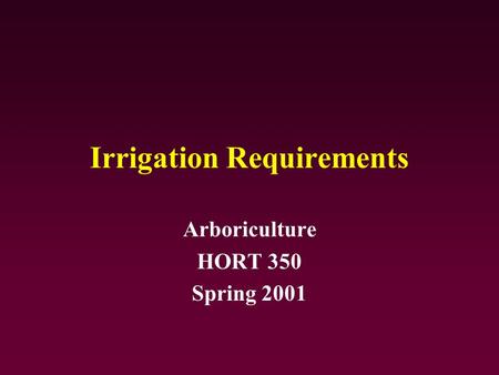 Irrigation Requirements Arboriculture HORT 350 Spring 2001.