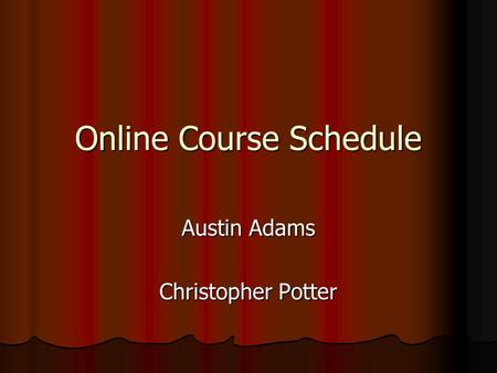 Online Course Schedule Austin Adams Christopher Potter.