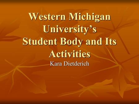 Western Michigan University’s Student Body and Its Activities Kara Dietderich.