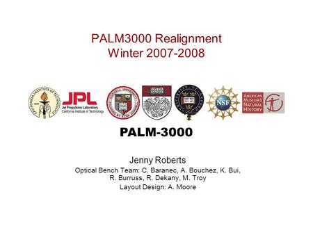 PALM-3000 PALM3000 Realignment Winter 2007-2008 Jenny Roberts Optical Bench Team: C. Baranec, A. Bouchez, K. Bui, R. Burruss, R. Dekany, M. Troy Layout.