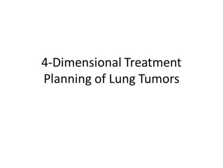 4-Dimensional Treatment Planning of Lung Tumors. Lung Cancer 1 out of 14 people will be diagnosed with lung cancer at some point in their life! 90% of.