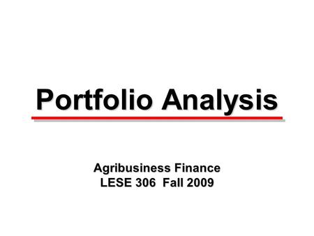 Portfolio Analysis Agribusiness Finance LESE 306 Fall 2009.